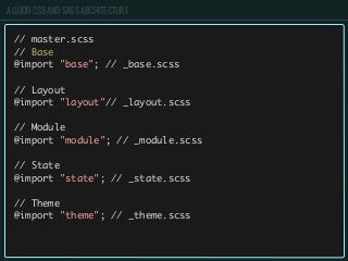 A GOOD CSS AND SASS ARCHITECTURE
// master.scss
// Base
@import "base"; // _base.scss
// Layout
@import "layout"// _layout...