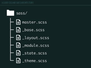 A GOOD CSS AND SASS ARCHITECTURE
sass/
_base.scss
_layout.scss
_module.scss
_state.scss
_theme.scss
master.scss
 
