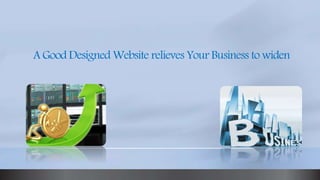 A Good Designed Website relieves Your Business to widen
 