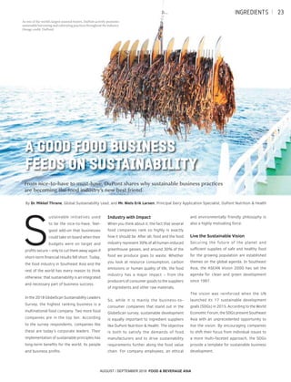 AUGUST / SEPTEMBER 2018 FOOD & BEVERAGE ASIA
S
ustainable initiatives used
to be the nice-to-have, feel-
good add-on that businesses
could take on board when their
budgets were on target and
pro ts secure – only to cut them away again if
short-term nancial results fell short. Today,
the food industry in Southeast Asia and the
rest of the world has every reason to think
otherwise: that sustainability is an integrated
and necessary part of business success.
In the 2018 GlobeScan Sustainability Leaders
Survey, the highest ranking business is a
multinational food company. Two more food
companies are in the top ten. According
to the survey respondents, companies like
these are today’s corporate leaders. Their
implementation of sustainable principles has
long-term bene ts for the world, its people
and business pro ts.
Industry with Impact
When you think about it, the fact that several
food companies rank so highly is exactly
how it should be. After all, food and the food
industry represent 30% of all human-induced
greenhouse gasses, and around 30% of the
food we produce goes to waste. Whether
you look at resource consumption, carbon
emissions or human quality of life, the food
industry has a major impact – from the
producers of consumer goods to the suppliers
of ingredients and other raw materials.
So, while it is mainly the business-to-
consumer companies that stand out in the
GlobeScan survey, sustainable development
is equally important to ingredient suppliers
like DuPont Nutrition & Health. The objective
is both to satisfy the demands of food
manufacturers and to drive sustainability
requirements further along the food value
chain. For company employees, an ethical
and environmentally friendly philosophy is
also a highly motivating force.
Live the Sustainable Vision
Securing the future of the planet and
su cient supplies of safe and healthy food
for the growing population are established
themes on the global agenda. In Southeast
Asia, the ASEAN Vision 2000 has set the
agenda for clean and green development
since 1997.
The vision was reinforced when the UN
launched its 17 sustainable development
goals (SDGs) in 2015. According to the World
Economic Forum, the SDGs present Southeast
Asia with an unprecedented opportunity to
live the vision. By encouraging companies
to shift their focus from individual issues to
a more multi-faceted approach, the SDGs
provide a template for sustainable business
development.
a Good Food Business
Feeds on Sustainability
From nice-to-have to must-have, DuPont shares why sustainable business practices
are becoming the food industry’s new best friend.
By Dr. Mikkel Thrane, Global Sustainability Lead, and Mr. Niels Erik Larsen, Principal Dairy Application Specialist, DuPont Nutrition & Health
As one of the world’s largest seaweed buyers, DuPont actively promotes
sustainable harvesting and cultivating practices throughout the industry.
(Image credit: DuPont)
INGREDIENTS 23
 