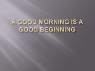 A good morning is a good beginning