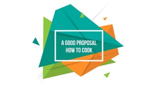 A GOOD PROPOSAL
how to cook
 