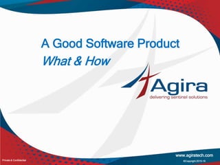 A Good Software Product
What & How
www.agiratech.com
©Copyright 2015-16Private & Confidential
 