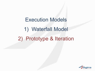 Execution Models
1) Waterfall Model
2) Prototype & Iteration
 