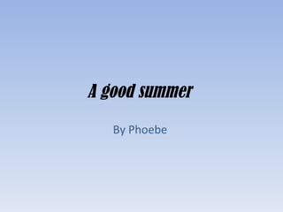 A good summer By Phoebe  
