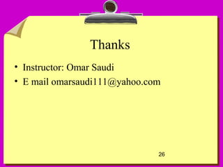 26
Thanks
• Instructor: Omar Saudi
• E mail omarsaudi111@yahoo.com
 