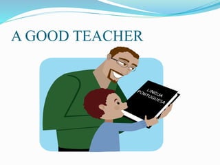 A GOOD TEACHER
 