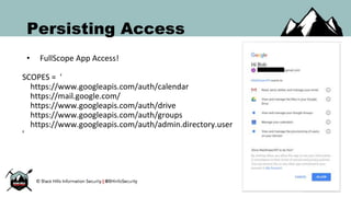 Persisting Access
• FullScope App Access!
SCOPES = '
https://www.googleapis.com/auth/calendar
https://mail.google.com/
https://www.googleapis.com/auth/drive
https://www.googleapis.com/auth/groups
https://www.googleapis.com/auth/admin.directory.user
'
 