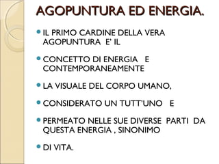 PRESUPPOSTI DELL’AGOPUNTURA.


COME OGNI SISTEMA L’AGOPUNTURA
POGGIA SU:
L’ENERGIA   VITALE,
IL   DUALISMO YNN-YANG,
LA   PULSOLOGIA,
LE    ZONE O PUNTI CUTANEI
I   TRAGITTI O MERIDIANI.
 