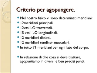 AGOPUNGERE SECONDO LA
   LEGGE DEI CINQUE ELEMENTI.

Conosciuta anche legge madre-figlio.
Si agopunge in maniera circolare con il movimento dei
simboli. Si considerano:

 gli elementi
 gli organi
 gli elementi psichici.
 Se la madre è ammalata si tonifica il figlio
 la madre non è costretta a dare energia al figlio.
 