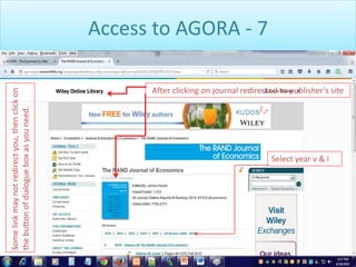Access to AGORA - 7
After clicking on journal redirected to publisher’s site
Select year v & i
Somelinkmaynotredirectyou,thenclickon
thebuttonofdialogueboxasyouneed.
 