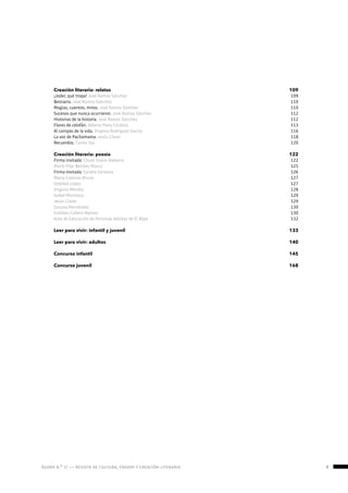 ágora n.º 17 — revista de cultura, ensayo y creación literaria 7
Creación literaria: relatos
¡Joder, qué tropa! José Ramos Sánchez
Bestiario. José Ramos Sánchez
Magias, cuentos, mitos. José Ramos Sánchez
Sucesos que nunca ocurrieron. José Ramos Sánchez
Historias de la historia. José Ramos Sánchez
Flores de celofán. Alberto Peña Córdova
Al compás de la vida. Virginia Rodríguez García
La voz de Pachamama. Jesús Claver
Recuerdos. Carlos Saz
Creación literaria: poesía
Firma invitada: Chusé Inazio Nabarro
María Pilar Benítez Marco
Firma invitada: Sandra Santana
María Coduras Bruna
Soledad López
Virginia Méndiz
Isabel Mariñosa
Jesús Claver
Susana Hernández
Esteban Cubero Romeo
Aula de Educación de Personas Adultas de El Bayo
Leer para vivir: infantil y juvenil
Leer para vivir: adultos
Concurso infantil
Concurso juvenil
109
109
110
110
112
112
113
116
118
120
122
122
125
126
127
127
128
129
129
130
130
132
133
140
145
168
 