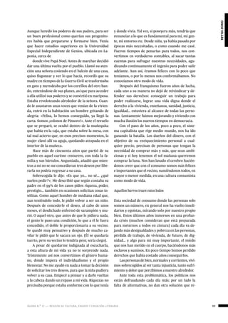 ágora n.º 17 — revista de cultura, ensayo y creación literaria 99
cincovillas
Aunque heredó los poderes de sus padres, para ser
un buen profesional como querían sus progenito-
res había que prepararse y formarse bien. Tenía
que hacer estudios superiores en la Universidad
Especial Independiente de Genios, ubicada en La-
ponia, cerca de
donde vive Papá Noel. Antes de marchar decidió
dar una última vuelta por el pueblo. Llamó su aten-
ción una señora cosiendo en el balcón de una casa,
quiso fisgonear y ver lo que hacía, recordó que su
madre en tiempos de la Guerra Civil se trasformaba
en gato y merodeaba por los corrillos del otro ban-
do, enterándose de sus planes, así que para acceder
a ella utilizó sus poderes y se convirtió en mariposa.
Estaba revoloteando alrededor de la señora. Cuan-
do le asustaron unas voces que venían de la vivien-
da, entró en la habitación un hombre gritando de
alegría: «Felisa, lo hemos conseguido, ya llegó la
carta. Somos ¡colonos de Pinsoro!». Ante el revuelo
que se preparó, se ocultó dentro de la muñequita
que había en la caja, que estaba sobre la mesa, con
tal mal acierto que, en esos precisos momentos, la
mujer clavó allí su aguja, quedando atrapada en el
interior de la muñeca.
Hace más de cincuenta años que partió de su
pueblo en aquel curioso costurero, con toda la fa-
milia y sus bártulos. Angustiada, añadió que mien-
tras a mí no se me concedieran tres deseos por libe-
rarla no podría regresar a su casa.
Sobrecogida le dije: «Es que yo… no sé… ¿qué
suelen pedir?»; Me describió que según contaba su
padre en el 99% de los casos piden riqueza, poder,
prestigio… también en ocasiones solicitan cosas in-
sólitas. Como aquel hombre de mediana edad que,
aun teniéndolo todo, le pidió volver a ser un niño.
Después de concederle el deseo, al cabo de unos
meses, el desdichado enfermó de sarampión y mu-
rió. O aquel otro, que antes de que le pidiera nada,
el genio le puso una condición, lo que a él le fuera
concedido, el doble le proporcionaría a su vecino.
Se quedó muy pensativo y después de mucho ca-
vilar le pidió que le sacara un ojo. (Él se quedaría
tuerto, pero su vecino lo tendría peor, sería ciego).
A pesar de quedarme indignada al escucharla,
a esta altura de mi vida ya no te sorprende nada.
Tristemente así nos convertimos el género huma-
no, donde impera el individualismo y el propio
bienestar. No me ayudó en nada a tomar la decisión
de solicitar los tres deseos, para que la niña pudiera
volver a su casa. Empecé a pensar y a darle vueltas
a la cabeza dando un repaso a mi vida. Riquezas no
precisaba porque estaba conforme con lo que tenía
y donde vivía. Tal vez, si poseyera más, tendría que
renunciar a lo que es fundamental para mí, mi gen-
te, mi entorno etc. Desde niña, ya había pasado por
épocas más necesitadas, o como cuando me casé.
Fueron tiempos de penurias para todos, nos con-
vertimos en verdaderos contables, al sacar tantas
cuentas para sufragar nuestras necesidades, agu-
dizando continuamente el ingenio para poder salir
adelante. Aun así, éramos felices con lo poco que
teníamos, o por lo menos nos conformábamos. No
conocíamos otro modo de vida.
Después del franquismo fueron años de lucha,
cada uno a su manera no dejó de reivindicar y de-
fender sus derechos: conseguir un trabajo para
poder realizarse, lograr una vida digna donde el
derecho a la vivienda, enseñanza, sanidad, justicia,
igualdad… estuviera al alcance de todas las perso-
nas. Lentamente fuimos mejorando y viviendo con
mucha ilusión los nuevos tiempos en democracia.
Con el paso de los años, poco a poco, el siste-
ma capitalista que rige medio mundo, nos ha ido
ganando la batalla. Los dueños del dinero, con el
objetivo de su enriquecimiento personal a cual-
quier precio, precisan de personas que tengan la
necesidad de comprar más y más, que sean ambi-
ciosas y si hoy tenemos el sol mañana querremos
comprar la luna. Nos han lavado el cerebro hacién-
donos creer que con el consumo somos más felices
e importantes que el vecino, sumiéndonos todos, en
mayor o menor medida, en una cultura consumista
como modo de vida.
	
Aquellos barros traen estos lodos
	
Esta sociedad de consumo donde las personas solo
somos un número, en general nos ha vuelto insoli-
darios y egoístas, mirando solo por nuestro propio
bien. Estos últimos años inmersos en una profun-
da crisis (muchos consideran que está preparada
para meternos a todos en cintura) cada día va de-
jando más desigualdades y pobreza en las personas,
pérdida de trabajo, de vivienda, de futuro, de dig-
nidad… y algo para mi muy importante, el miedo
que nos han metido en el cuerpo, haciéndonos más
esclavos y sumisos. En poco tiempo hemos perdido
derechos que había costado años conseguirlos.
Las personas de bien, normales y corrientes, vivi-
mos sobrecogidos al ver tanta injusticia, tanto sufri-
miento y dolor que percibimos a nuestro alrededor.
Ante toda esta problemática, los políticos nos
están defraudando cada día más; por un lado la
falta de alternativas, no dan otra solución que re-
 