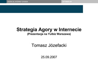 Strategia  Agor y w Internecie (Prezentacja na Yulbiz Warszawa) Tomasz Józefacki 2 5 .09.2007 