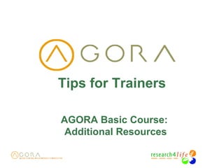 Tips for Trainers
AGORA Basic Course:
Additional Resources
 