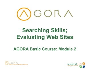 Searching Skills;
Evaluating Web Sites
AGORA Basic Course: Module 2
 