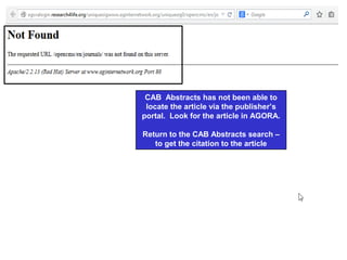 CAB Abstracts has not been able to
locate the article via the publisher’s
portal. Look for the article in AGORA.
Return to the CAB Abstracts search –
to get the citation to the article
 
