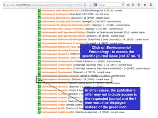 Click on Environmental
Entomology - to access the
specific journal issue (vol 37 no. 1)
In other cases, the publisher’s
offer may not include access to
the requested journal and the !
icon would be displayed
instead of the green icon
 