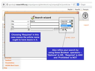 Also refine your search by
using these Boolean operators –
‘Optional’ is OR, ‘Required’ is AND
and ‘Prohibited’ is NOT
Choosing ‘Required’ in this
case means the article name
ought to have beans in it.
 