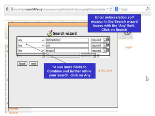 Enter deforestation soil
erosion in the Search wizard
boxes with the ‘Any’ limit.
Click on Search
To use more fields to
Combine and further refine
your search, click on Any
 