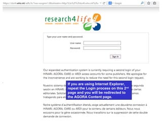 If you are using Internet Explorer,
repeat the Login process on this 2nd
page and you will be redirected to
the AGORA Content page.
 