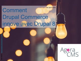 Comment
Drupal Commerce
innove avec Drupal 8
JoshByers-https://unsplash.com/photos/28T_h_aB3J0
1er avril 2016
 
