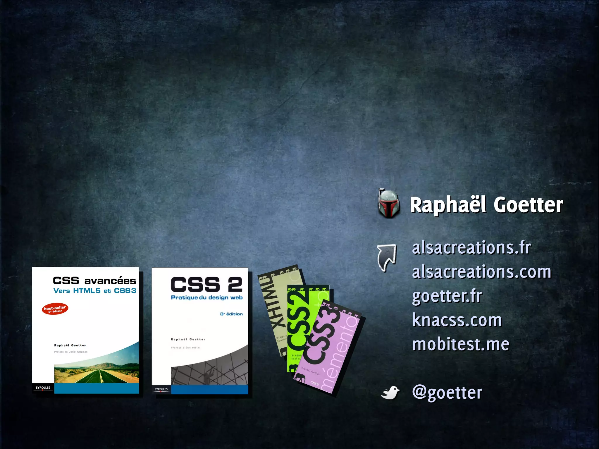 alsacreations.fr
alsacreations.com
goetter.fr
knacss.com
mobitest.me
@goetter
alsacreations.fr
alsacreations.com
goetter.fr
knacss.com
mobitest.me
@goetter
Raphaël GoetterRaphaël Goetter
 