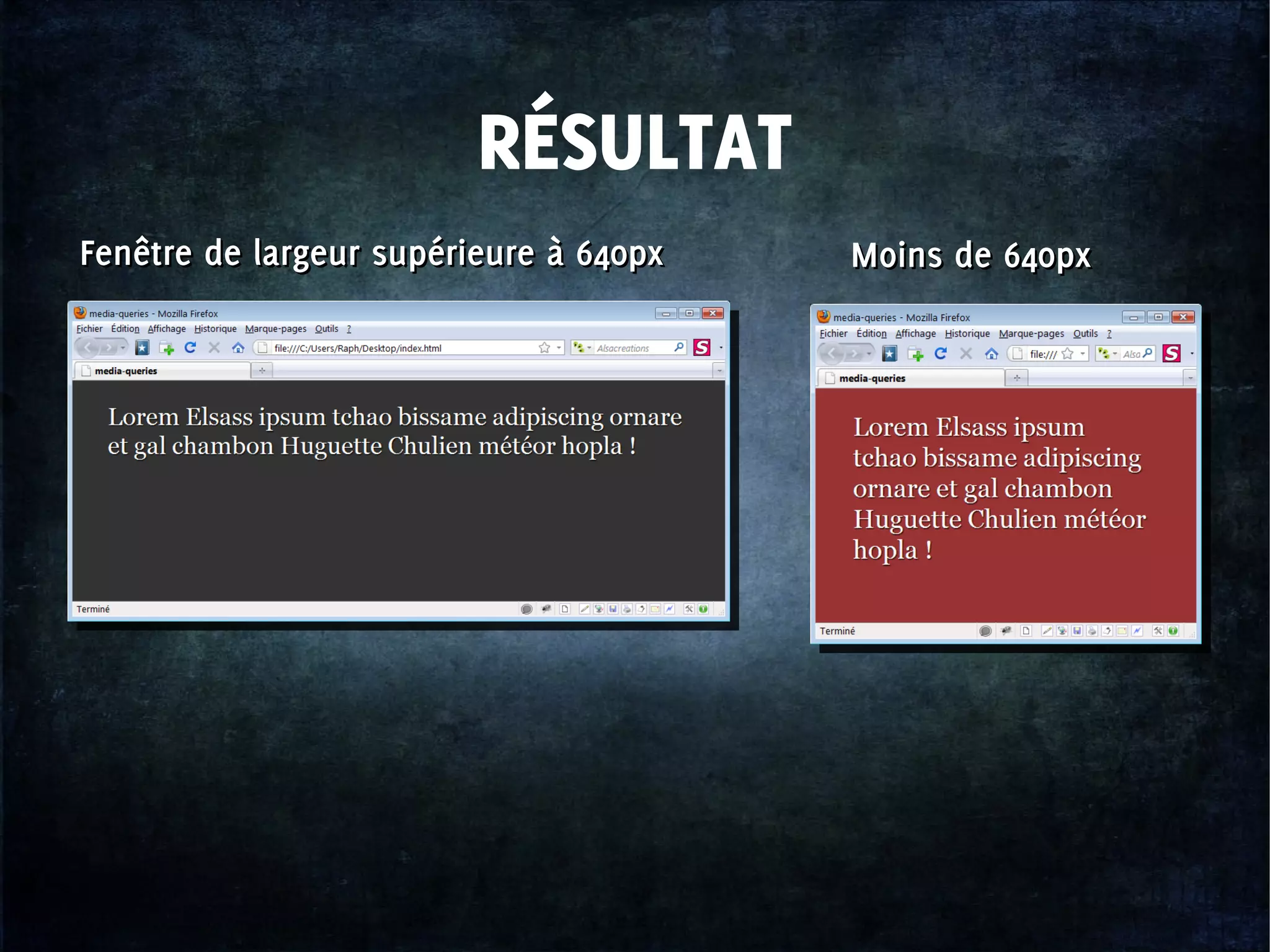 Fenêtre de largeur supérieure à 640pxFenêtre de largeur supérieure à 640px Moins de 640pxMoins de 640px
RÉSULTAT
 