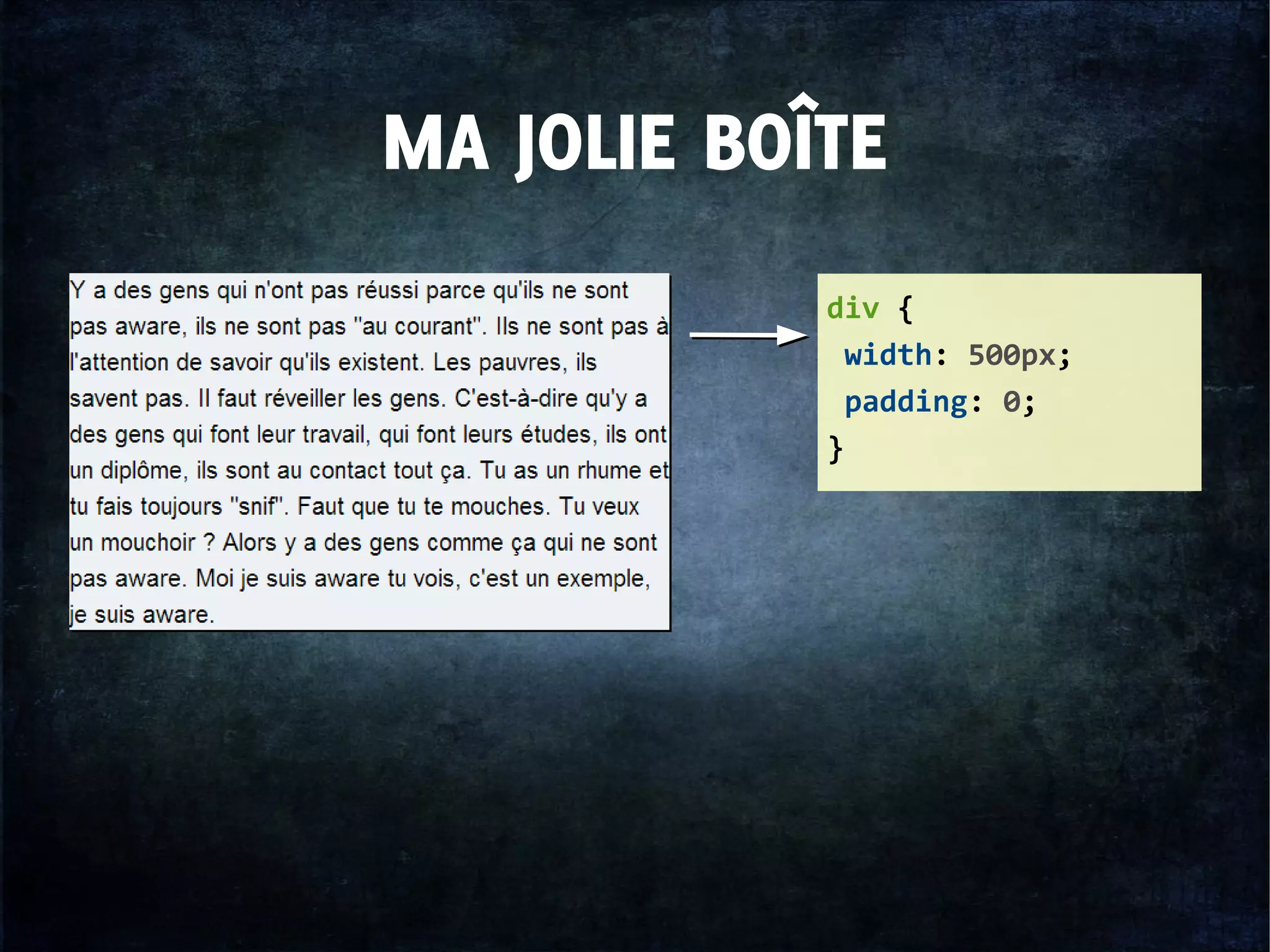 MA JOLIE BOÎTE
div {
width: 500px;
padding: 0;
}
 