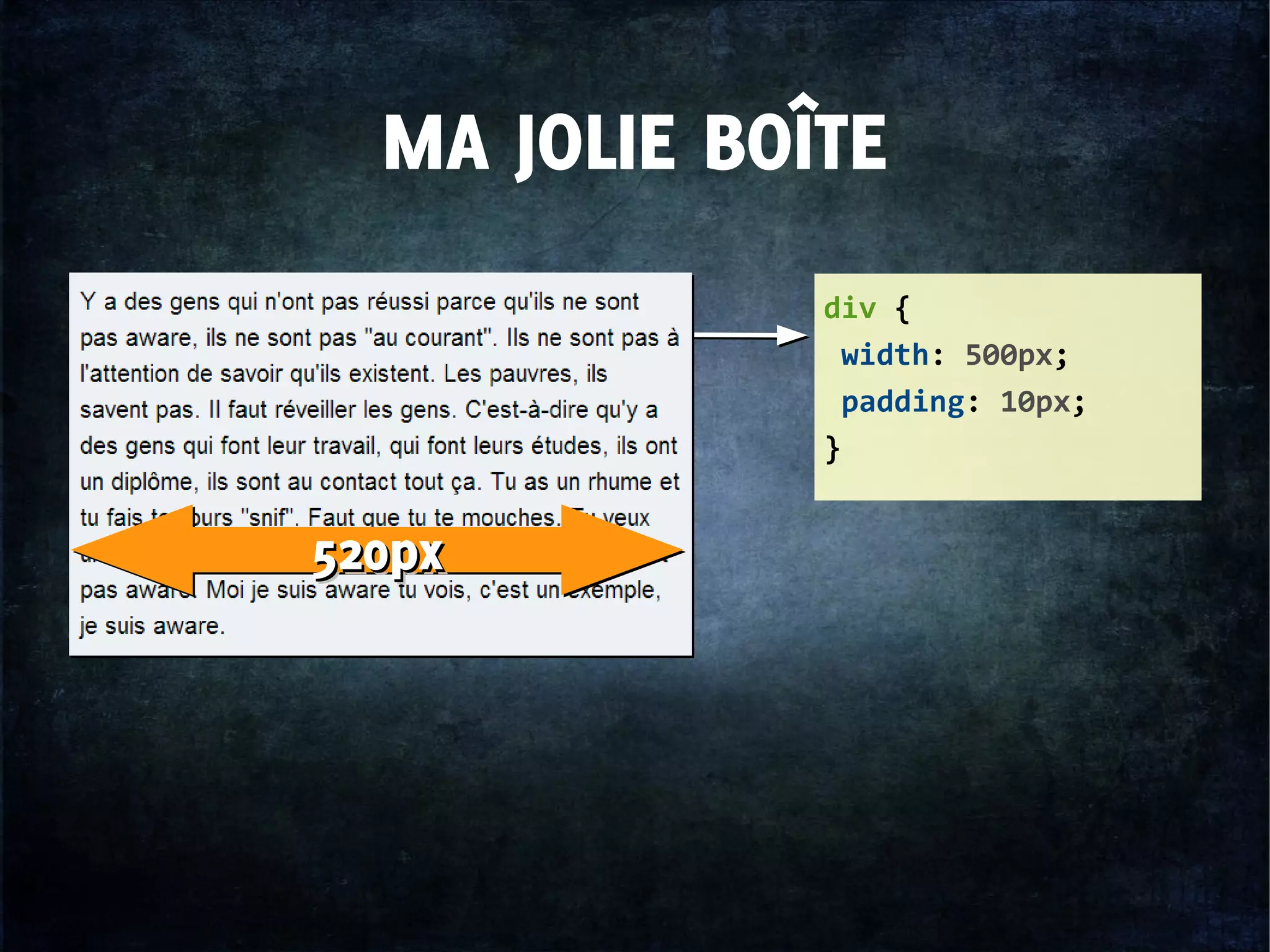 MA JOLIE BOÎTE
div {
width: 500px;
padding: 10px;
}
520px520px520px520px
 