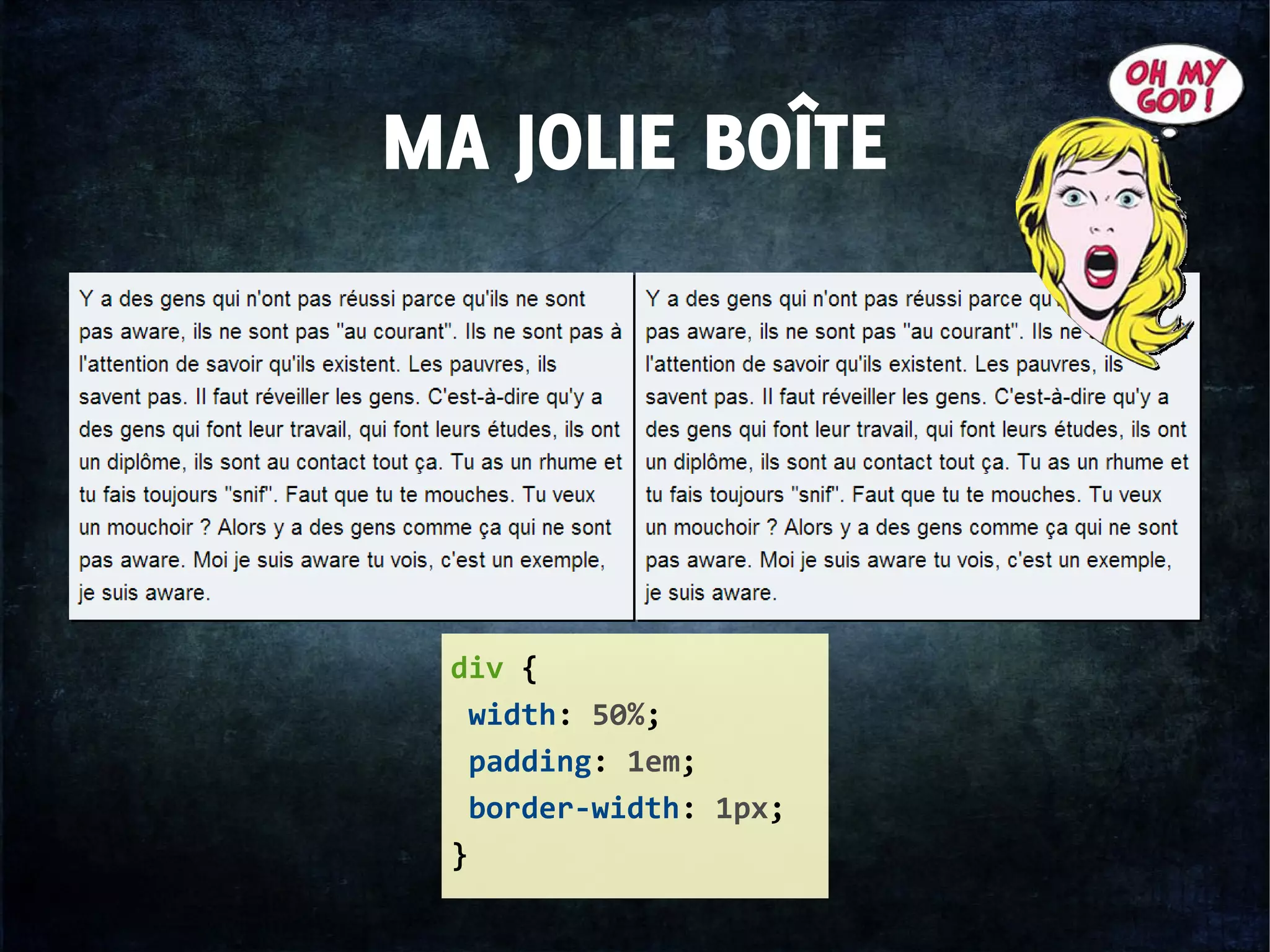 MA JOLIE BOÎTE
div {
width: 50%;
padding: 1em;
border-width: 1px;
}
 