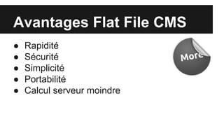 Avantages Flat File CMS
● Rapidité
● Sécurité
● Simplicité
● Portabilité
● Calcul serveur moindre
 