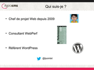Qui suis-je ?
• Chef de projet Web depuis 2009
• Consultant WebPerf
• Référent WordPress
@lpointet
 