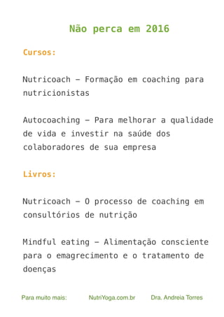 Para muito mais: NutriYoga.com.br Dra. Andreia Torres
Não perca em 2016
Cursos:
Nutricoach - Formação em coaching para
nut...