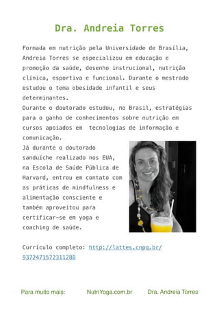Para muito mais: NutriYoga.com.br Dra. Andreia Torres
Dra. Andreia Torres
Formada em nutrição pela Universidade de Brasíli...