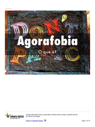Agorafobia
Created with Haiku Deck, presentation software that's simple, beautiful and fun.
By Oficina Psicologia
Photo by Scientific Quilter page 1 of 10
 
