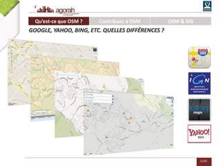 11/62
Qu’est-ce que OSM ? Contribuez à OSM OSM & SIG
GOOGLE, YAHOO, BING, ETC. QUELLES DIFFÉRENCES ?
 