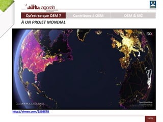 14/62
http://vimeo.com/2598878
Qu’est-ce que OSM ? Contribuez à OSM OSM & SIG
À UN PROJET MONDIAL
 