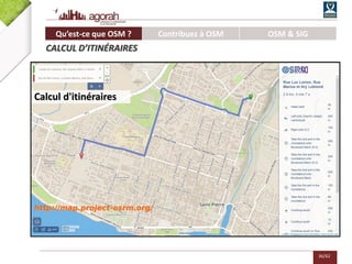 36/62
Qu’est-ce que OSM ? Contribuez à OSM OSM & SIG
CALCUL D’ITINÉRAIRES
Calcul d'itinéraires
http://map.project-osrm.org/
 