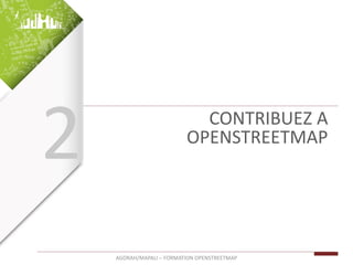 CONTRIBUEZ A
OPENSTREETMAP
AGORAH/MAPALI – FORMATION OPENSTREETMAP
2
 