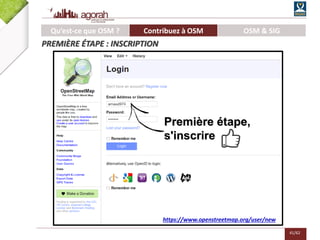 41/62
Qu’est-ce que OSM ? Contribuez à OSM OSM & SIG
PREMIÈRE ÉTAPE : INSCRIPTION
Première étape,
s'inscrire
https://www.openstreetmap.org/user/new
 