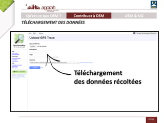 47/62
Téléchargement
des données récoltées
Qu’est-ce que OSM ? Contribuez à OSM OSM & SIG
TÉLÉCHARGEMENT DES DONNÉES
 