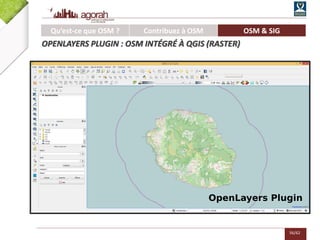 56/62
Qu’est-ce que OSM ? Contribuez à OSM OSM & SIG
OPENLAYERS PLUGIN : OSM INTÉGRÉ À QGIS (RASTER)
OpenLayers Plugin
 