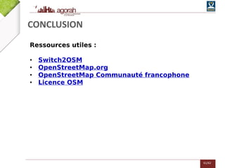 61/62
Ressources utiles :
• Switch2OSM
• OpenStreetMap.org
• OpenStreetMap Communauté francophone
• Licence OSM
CONCLUSION
 