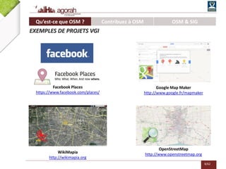 8/62
Qu’est-ce que OSM ? Contribuez à OSM OSM & SIG
EXEMPLES DE PROJETS VGI
Google Map Maker
http://www.google.fr/mapmaker
OpenStreetMap
http://www.openstreetmap.org
Facebook Places
https://www.facebook.com/places/
WikiMapia
http://wikimapia.org
 
