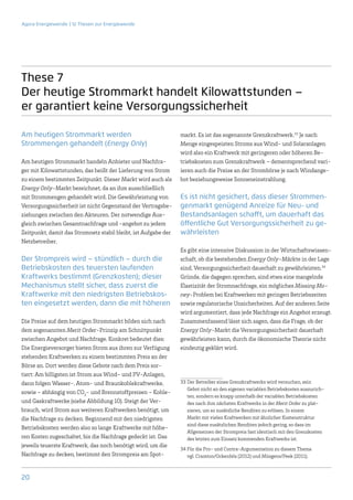 Agora Energiewende | 12 Thesen zur Energiewende




These 7
Der heutige Strommarkt handelt Kilowattstunden –
er garantiert keine Versorgungssicherheit

Am heutigen Strommarkt werden                                   markt. Es ist das sogenannte Grenzkraftwerk.33 Je nach
Strommengen gehandelt (Energy Only)                             Menge eingespeisten Stroms aus Wind- und Solaranlagen
                                                                wird also ein Kraftwerk mit geringeren oder höheren Be-
Am heutigen Strommarkt handeln Anbieter und Nachfra-            triebskosten zum Grenzkraftwerk – dementsprechend vari-
ger mit Kilowattstunden, das heißt der Lieferung von Strom      ieren auch die Preise an der Strombörse je nach Windange-
zu einem bestimmten Zeitpunkt. Dieser Markt wird auch als       bot beziehungsweise Sonneneinstrahlung.
Energy Only-Markt bezeichnet, da an ihm ausschließlich
mit Strommengen gehandelt wird. Die Gewährleistung von          Es ist nicht gesichert, dass dieser Strommen-
Versorgungssicherheit ist nicht Gegenstand der Vertragsbe-      genmarkt genügend Anreize für Neu- und
ziehungen zwischen den Akteuren. Der notwendige Aus-            Bestandsanlagen schafft, um dauerhaft das
gleich zwischen Gesamtnachfrage und -angebot zu jedem           öffentliche Gut Versorgungssicherheit zu ge-
Zeitpunkt, damit das Stromnetz stabil bleibt, ist Aufgabe der   währleisten
Netzbetreiber.
                                                                Es gibt eine intensive Diskussion in der Wirtschaftswissen-
Der Strompreis wird – stündlich – durch die                     schaft, ob die bestehenden Energy Only-Märkte in der Lage
Betriebskosten des teuersten laufenden                          sind, Versorgungssicherheit dauerhaft zu gewährleisten.34
Kraftwerks bestimmt (Grenzkosten); dieser                       Gründe, die dagegen sprechen, sind etwa eine mangelnde
Mechanismus stellt sicher, dass zuerst die                      Elastizität der Stromnachfrage, ein mögliches Missing Mo-
Kraftwerke mit den niedrigsten Betriebskos-                     ney-Problem bei Kraftwerken mit geringen Betriebszeiten
ten eingesetzt werden, dann die mit höheren                     sowie regulatorische Unsicherheiten. Auf der anderen Seite
                                                                wird argumentiert, dass jede Nachfrage ein Angebot erzeugt.
Die Preise auf dem heutigen Strommarkt bilden sich nach         Zusammenfassend lässt sich sagen, dass die Frage, ob der
dem sogenannten Merit Order-Prinzip am Schnittpunkt             Energy Only-Markt die Versorgungssicherheit dauerhaft
zwischen Angebot und Nachfrage. Konkret bedeutet dies:          gewährleisten kann, durch die ökonomische Theorie nicht
Die Energieversorger bieten Strom aus ihren zur Verfügung       eindeutig geklärt wird.
stehenden Kraftwerken zu einem bestimmten Preis an der
Börse an. Dort werden diese Gebote nach dem Preis sor-
tiert: Am billigsten ist Strom aus Wind- und PV-Anlagen,
dann folgen Wasser-, Atom- und Braunkohlekraftwerke,            33	Der Betreiber eines Grenzkraftwerks wird versuchen, sein
                                                                   Gebot nicht an den eigenen variablen Betriebskosten auszurich-
sowie – abhängig von CO2- und Brennstoffpreisen – Kohle-
                                                                   ten, sondern es knapp unterhalb der variablen Betriebskosten
und Gaskraftwerke (siehe Abbildung 10). Steigt der Ver-            des nach ihm nächsten Kraftwerks in der Merit Order zu plat-
brauch, wird Strom aus weiteren Kraftwerken benötigt, um           zieren, um so zusätzliche Renditen zu erlösen. In einem
die Nachfrage zu decken. Beginnend mit den niedrigsten             Markt mit vielen Kraftwerken mit ähnlicher Kostenstruktur
                                                                   sind diese zusätzlichen Renditen jedoch gering, so dass im
Betriebskosten werden also so lange Kraftwerke mit höhe-
                                                                   Allgemeinen der Strompreis fast identisch mit den Grenzkosten
ren Kosten zugeschaltet, bis die Nachfrage gedeckt ist. Das        des letzten zum Einsatz kommenden Kraftwerks ist.
jeweils teuerste Kraftwerk, das noch benötigt wird, um die
                                                                34	Für die Pro- und Contra-Argumentation zu diesem Thema
Nachfrage zu decken, bestimmt den Strompreis am Spot-              vgl. Cramton/Ockenfels (2012) und Müsgens/Peek (2011).



20
 