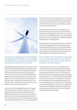 Agora Energiewende | 12 Thesen zur Energiewende




                                                                an der Schwelle steht, sinnvoll, mehr Strom zu verbrauchen,
                                                                um in den Genuss der Netzentgeltbefreiung zu gelangen. Die
                                                                7.000-Stunden-Schwelle setzt insofern sowohl mit Blick
                                                                auf die Stromeffizienz als auch auf die Flexibilisierung des
                                                                Gesamtsystems falsche Anreize.

                                                                Bei der geplanten Verordnung über abschaltbare Lasten
                                                                sollte daher darauf geachtet werden, dass diese durch die
                                                                Nachfrageseite verfügbare Flexibilität nicht nur für den sel-
                                                                tenen Fall eines notwendigen Lastabwurfs zur Netzstabilität
                                                                gebunden wird, sondern insgesamt zur Flexibilisierung des
                                                                Gesamtsystems zur Verfügung steht.

                                                                Bei den Märkten für Systemdienstleistungen, zum Beispiel
                                                                dem Markt für Regelenergie, kann inzwischen die Nach-
                                                                frageseite ebenfalls teilnehmen und zum Beispiel negative
                                                                Lasten anbieten. Die Präqualifikationsanforderungen sind
                                                                jedoch teilweise derart hoch, dass viele potenzielle Indust-
                                                                riekunden bisher nicht teilnahmeberechtigt sind.

Die bisherigen Regelungen bei Netzentgelten                     Der neue Markt für Investitionen in Kapazität
und Systemdienstleistungen, wie etwa Regel-                     muss so ausgestaltet werden, dass die Nach-
energiemärkten, laufen dem aber oft zuwider                     frageseite hier aktiv teilnimmt (über die Ver-
und sollten deshalb reformiert werden                           schiebung von Nachfragelast)

Die Regelungen der Netzentgeltverordnung laufen in vielen       Die im Markt für Investitionen in Leistung definierten
Fällen den Flexibilitätsanforderungen der Energiewende zu-      Produkte (gesicherte Laständerung für einen bestimmten
wider. So werden bei vielen Industriekunden die Netzent-        Zeitraum in einer bestimmten Geschwindigkeit) sollten so
gelte zumindest teilweise auf Basis von Leistungsprei-          spezifiziert werden, dass sie nicht nur durch Kraftwerke,
sen berechnet, die sich aus ihrer individuellen Höchstlast      sondern auch durch nachfrageseitige Laständerungen gelie-
ergeben. Diese Kunden aber erleiden einen Nachteil, wenn        fert werden können. So ist zum Beispiel zu berücksichtigen,
aufgrund von Lastverlagerungen ihre individuelle Jahres-        dass Industrieunternehmen in der Regel keine mehrjähri-
höchstlast steigt – auch wenn es aus Gesamtsicht vorteil-       gen Lastmanagementverträge abschließen können, da ihr
haft wäre, wenn die Höchstlast in Zeiten fällt, in denen zum    Lastmanagementpotenzial von der jeweiligen Auftragslage
Beispiel viel Strom aus Wind vorhanden ist.                     im Kerngeschäft abhängig ist. Insofern muss mindestens ein
                                                                Teil der auszuschreibenden Produkte kurzfristiger Natur
Zudem wirken die Netzentgeltbefreiungen, die energiein-         sein (zum Beispiel ein Jahr) und die besonderen Spezifika
tensiven Betrieben ab 7.000 Nutzungsstunden pro Jahr            der Nachfrageseite berücksichtigen.
gewährt werden, kontraproduktiv: Solange diese einen
größeren ökonomischen Anreiz als eine Lastverschiebung
darstellen, ist es für einen energieintensiven Betrieb nie-
mals sinnvoll, die Lasten so zu verschieben, dass der Betrieb
unter diese Grenze fällt. Zudem ist es, wenn ein Betrieb nahe


28
 