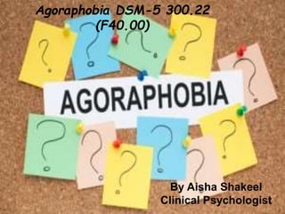 By Aisha Shakeel
Clinical Psychologist
Agoraphobia DSM-5 300.22
(F40.00)
 