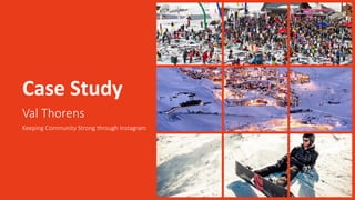 Case Study
Val Thorens
Keeping Community Strong through Instagram
 