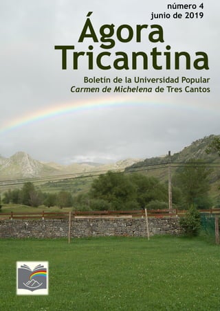 número 4
junio de 2019
Ágora
TricantinaBoletín de la Universidad Popular
Carmen de Michelena de Tres Cantos
 